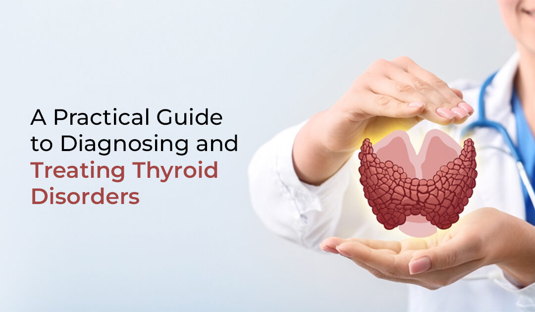 A Practical Guide to Diagnosing and Treating Thyroid Disorders